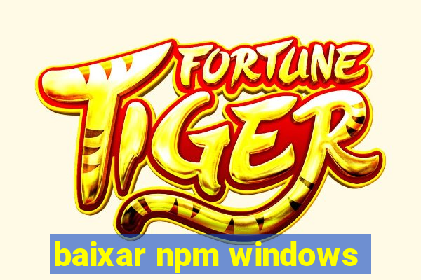 baixar npm windows